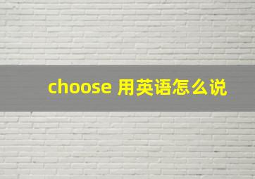 choose 用英语怎么说